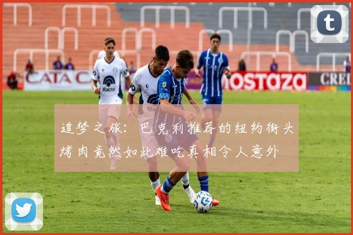 追梦之旅：巴克利推荐的纽约街头烤肉竟然如此难吃真相令人意外