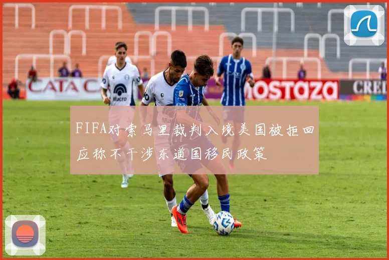 FIFA对索马里裁判入境美国被拒回应称不干涉东道国移民政策
