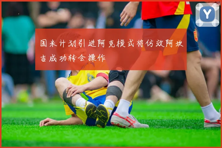国米计划引进阿克模式将仿效阿坎吉成功转会操作